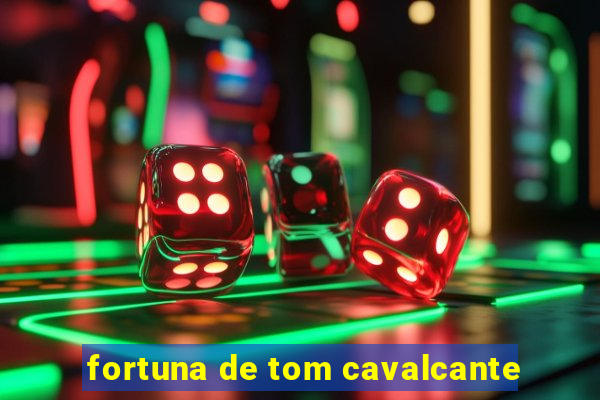 fortuna de tom cavalcante